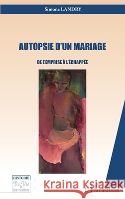 Autopsie d'un mariage: De l'emprise ? l'?chapp?e Landry Simone                            9782343074047 Editions L'Harmattan