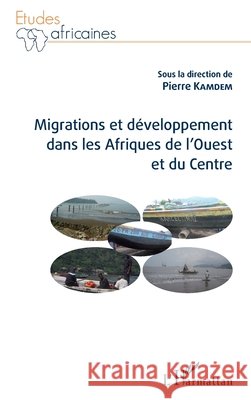 Migrations et d?veloppement dans les Afriques de l'Ouest et du Centre Pierre Kamdem 9782343075402 Editions L'Harmattan