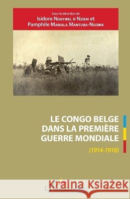 Le Congo belge dans la Premi?re Guerre mondiale (1914-1918) Isidore Ndaywel ?. Nziem 9782343075549 Editions L'Harmattan