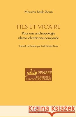 Fils et vicaire: Pour une anthropologie islamo-chr?tienne compar?e Aoun Mouchir Basile                      9782343075587 Editions L'Harmattan