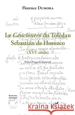 Le Cancionero du Tol?dan: S?bastian de Horozco (XVI? si?cle) Florence Dumora 9782343076065 Editions L'Harmattan