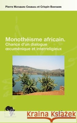 Monoth?isme africain: Chance d'un dialogue oecum?nique et interreligieux Matabaro Chubak Pierre                   9782343076263 Editions L'Harmattan
