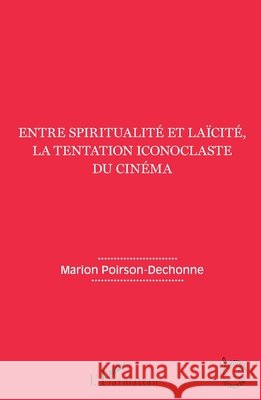 Entre spiritualit? et la?cit?, la tentation iconoclaste du cin?ma Marion Poirson-Dechonne 9782343076270 Editions L'Harmattan