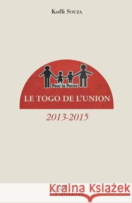 Le Togo de l'union: 2013-2015 Koffi Souza 9782343076966 Editions L'Harmattan