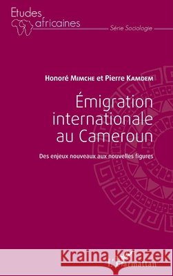 Emigration internationale au Cameroun: Des enjeux nouveaux aux nouvelles figures Pierre Kamdem 9782343080345 Editions L'Harmattan