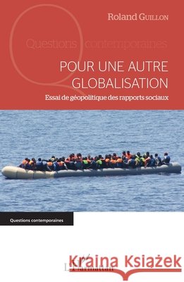 Pour une autre globalisation: Essai de g?opolitique des rapports sociaux Roland Guillon 9782343080512 Editions L'Harmattan