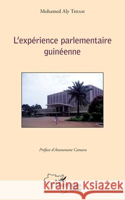 L'exp?rience parlementaire guin?enne Mohamed Aly Eric Thiam El Hadj 9782343080703 Editions L'Harmattan
