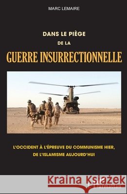 Dans le pi?ge de la guerre insurrectionnelle: L'Occident ? l'?preuve du communisme hier, de l'islamisme aujourd'hui Marc Lemaire 9782343081496 Editions L'Harmattan