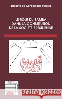 Le rôle du samba dans la constitution de la société brésilienne Pereira Luciano Da Consolacao 9782343081939 Editions L'Harmattan