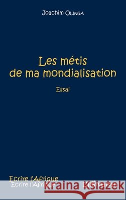 Les m?tis de ma mondialisation Olinga Joachim                           9782343082158 Editions L'Harmattan