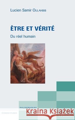 Etre et V?rit?: Du r?el humain Lucien-Samir Oulahbib 9782343083162 Editions L'Harmattan