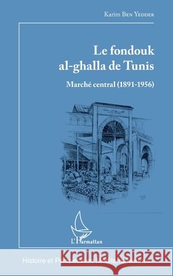 Le fondouk al-ghalla de Tunis: March? central (1891-1956) Ben Yedder Karim                         9782343089348 Editions L'Harmattan