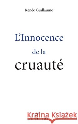 L'Innocence de la cruaut? Ren?e Guillaume 9782343091334 Editions L'Harmattan