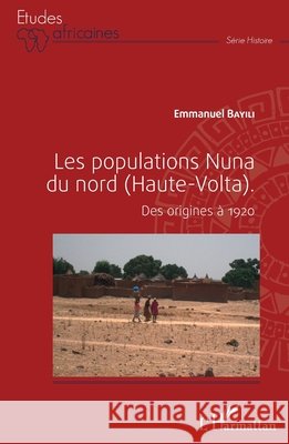 Les populations Nuna du nord (Haute-Volta): Des origines ? 1920 Bayili Emmanuel                          9782343092447 Editions L'Harmattan