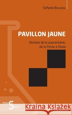 Pavillon jaune: Histoire de la quarantaine, de la Peste ? Ebola Sofiane Bouhdiba 9782343093574 Editions L'Harmattan