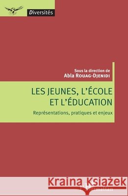 Les jeunes, l'?cole et l'?ducation: Repr?sentations, pratiques et enjeux Rouag Djenidi Abla                       9782343094953 Editions L'Harmattan