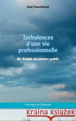 Turbulences d'une vie professionnelle: De Kodak au service public Jean Francheteau 9782343095448 Editions L'Harmattan