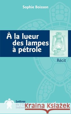 A la lueur des lampes ? p?trole Boisson Sophie                           9782343096162 Editions L'Harmattan