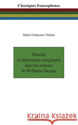 Histoire et ?laboration imaginaire dans les romans de Williams Sassine Chitour Marie Francoise                  9782343097275 Editions L'Harmattan