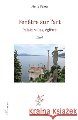 Fen?tre sur l'art: Palais, villas, ?glises Essai Pierre Pelou 9782343097725 Editions L'Harmattan