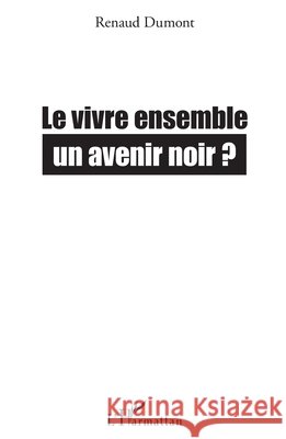 Le vivre ensemble: Un avenir noir ? Renaud Dumont 9782343099286 Editions L'Harmattan