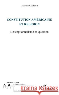 Constitution am?ricaine et religion: L'exceptionnalisme en question Maxence Guillemin 9782343099521 Editions L'Harmattan
