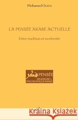 La pens?e arabe actuelle: Entre tradition et modernit? Ourya Mohamed                            9782343100654 Editions L'Harmattan