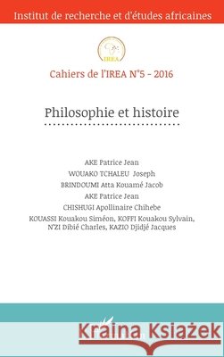 Philosophie et histoire: Cahiers de l'IREA N?5-2016 Zeinabou Ahmadou Tounkara                9782343101873 Editions L'Harmattan