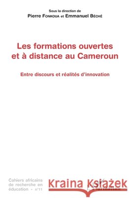 Les formations ouvertes et ? distance au Cameroun: Entre discours et r?alit?s d'innovation Pierre Fonkoua 9782343102382 Editions L'Harmattan