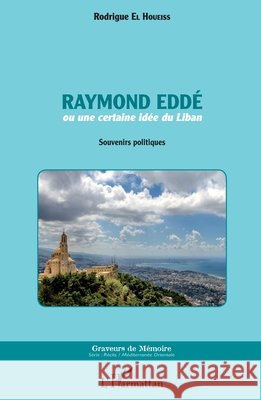 Raymond Eddé: ou une certaine idée du Liban Souvenirs politiques El Houeiss, Rodrigue 9782343103693 Editions L'Harmattan
