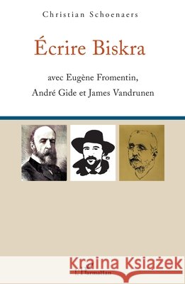 ?crire Biskra: avec Eug?ne Fromentin, Andr? Gide et James Vandrunen Christian Schoenaers 9782343104256 Editions L'Harmattan