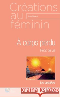 A corps perdu: R?cit de vie Clement Joe                              9782343105376 Editions L'Harmattan