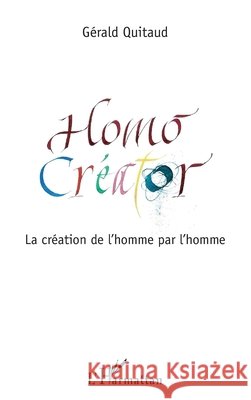 Homo Cr?ator: La cr?ation de l'homme par l'homme G?rald Quitaud 9782343105550 Editions L'Harmattan