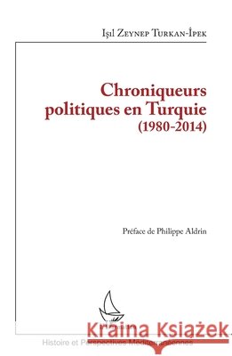 Chroniqueurs politiques en Turquie (1980-2014) Turkan Ipek, Isil Zeynep 9782343106007 Editions L'Harmattan