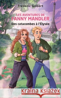 Les aventures de Fanny Mandler: Des catacombes à l'Élysée Gobert Frederic 9782343106335