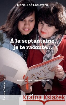 À la septantaine, je te raconte... Laclaverie, Marie The 9782343108070 Editions L'Harmattan