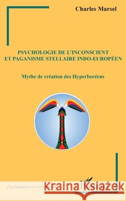 Psychologie de l'inconscient et paganisme stellaire indo-européen: Mythe de création des Hyperboréens Giaconia, Jean-Luc 9782343108766 Editions L'Harmattan