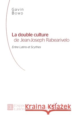 La double culture de Jean-Joseph Rabearivelo: Entre Latins et Scythes Bowd, Gavin, Bowd Gavin 9782343108810 Editions L'Harmattan