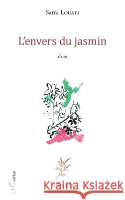 L'envers du jasmin: Essai littéraire Louati, Sarra 9782343109497 Editions L'Harmattan