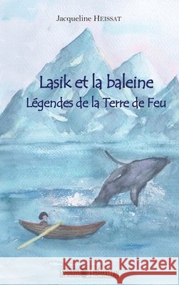 Lasik et la baleine: Légendes de la Terre de feu Heissat Jacqueline 9782343110349 Editions L'Harmattan