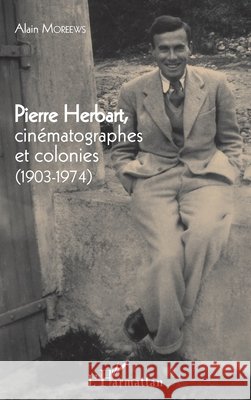 Pierre Herbart, cinématographes et colonies: (1903 - 1974) Moreews, Alain 9782343112251 Editions L'Harmattan