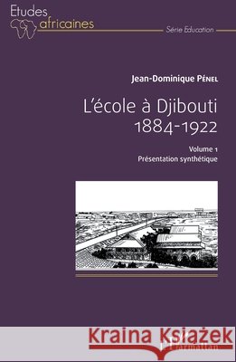L'école à Djibouti: 1884 - 1922 Volume 1 - Présentation synthétique Pénel, Jean-Dominique 9782343112565 Editions L'Harmattan