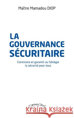 La gouvernance sécuritaire: Construire et garantir au Sénégal la sécurité pour tous Diop Mamadou 9782343112817