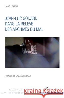 Jean-Luc Godard dans la relève des archives du mal Chakali Saad 9782343115641
