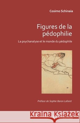Figures de la pédophilie: La psychanalyse et le monde du pédophile Schinaia, Cosimo 9782343117034