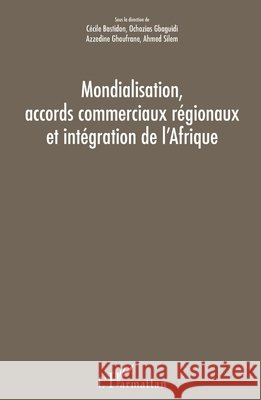 Mondialisation, accords commerciaux régionaux et intégration de l'Afrique Silem Ahmed, Ghoufrane, Azzedine, Gbaguidi Ozochias 9782343118499 Editions L'Harmattan
