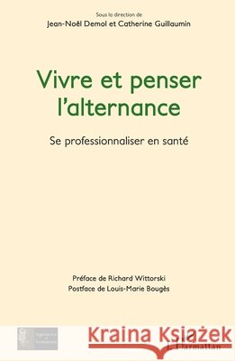 Vivre et penser l'alternance: Se professionnaliser en santé Demol, Jean-Noël, Guillaumin Catherine 9782343120126 Editions L'Harmattan