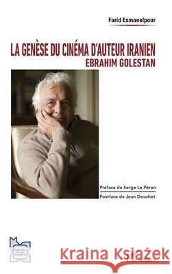 La genèse du cinéma d'auteur iranien: Ebrahim Golestan Esmaeelpour Farid 9782343120997