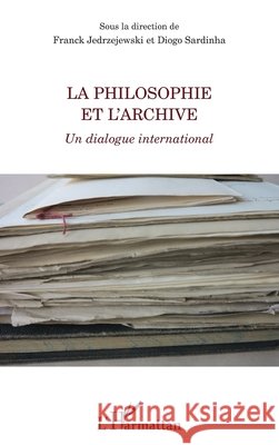 La philosophie et l'archive: Un dialogue international Jedrzejewski, Franck, Sardinha Diogo 9782343123745 Editions L'Harmattan
