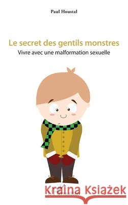 Le secret des gentils monstres: Vivre avec une malformation sexuelle Cazes, Pierre 9782343124452 Editions L'Harmattan